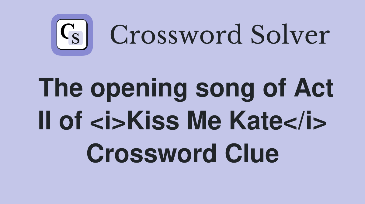 The opening song of Act II of <i>Kiss Me Kate</i> Crossword Clue