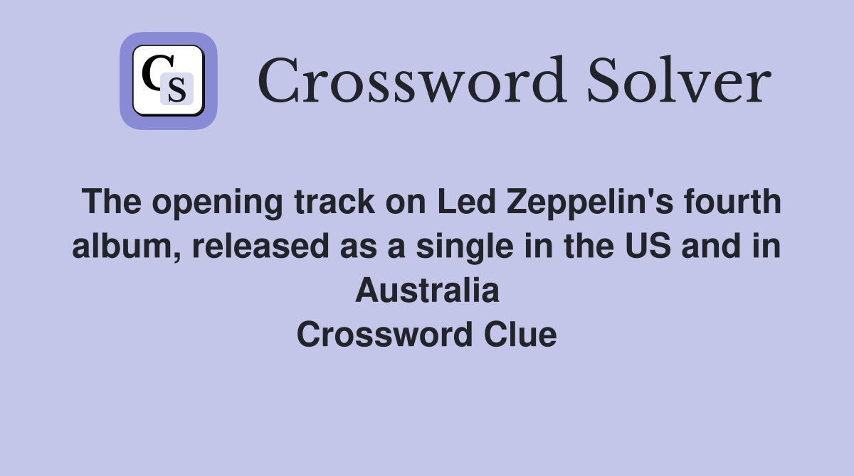 The opening track on Led Zeppelin's fourth album, released as a single in the US and in Australia Crossword Clue