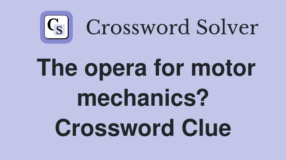 The opera for motor mechanics? Crossword Clue