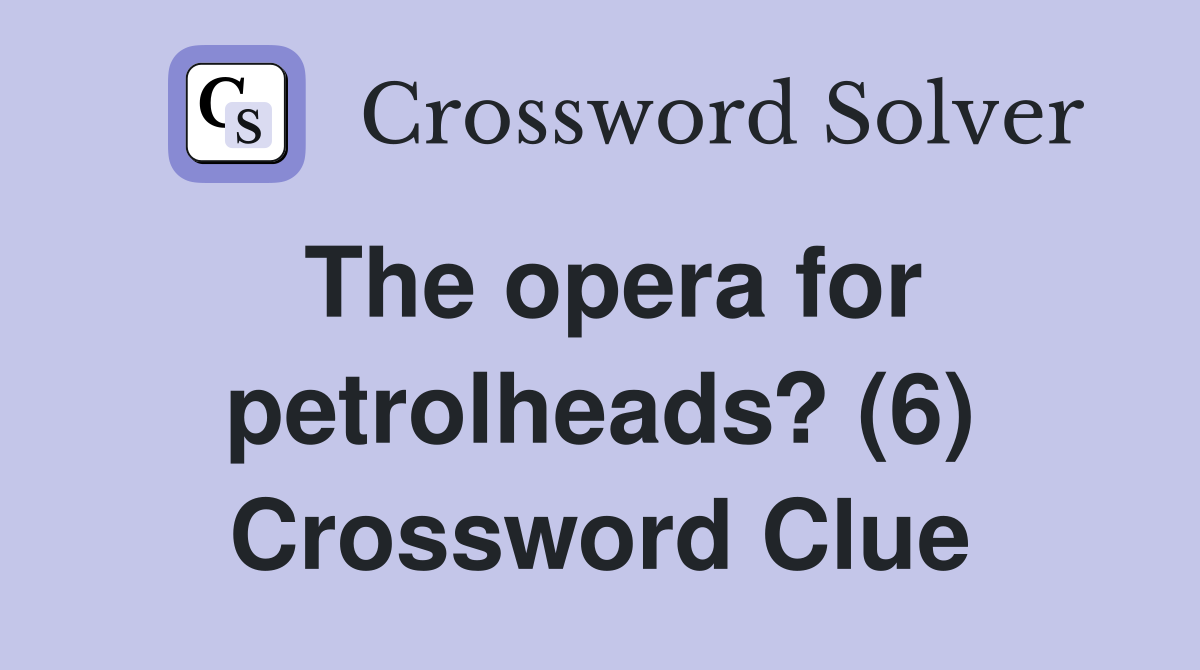 The opera for petrolheads? (6) Crossword Clue