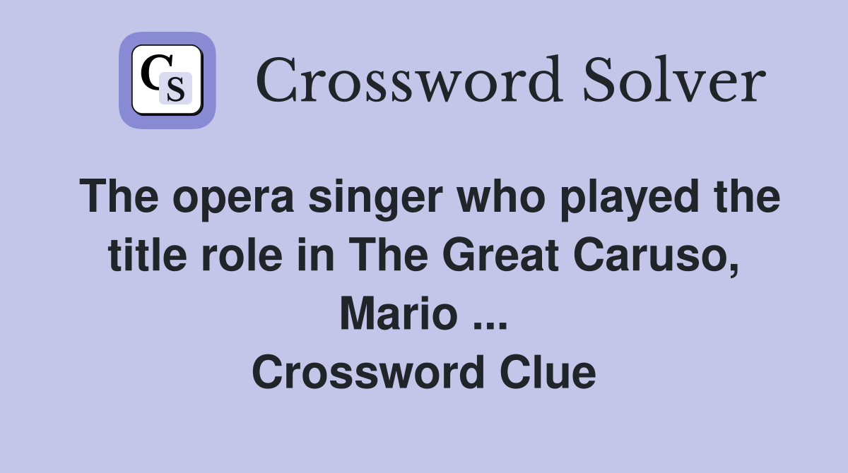 The opera singer who played the title role in The Great Caruso, Mario ... Crossword Clue