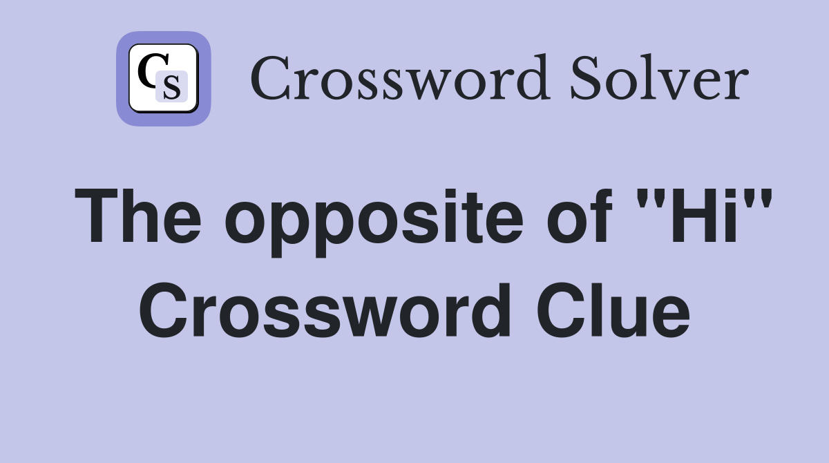 The opposite of "Hi" Crossword Clue