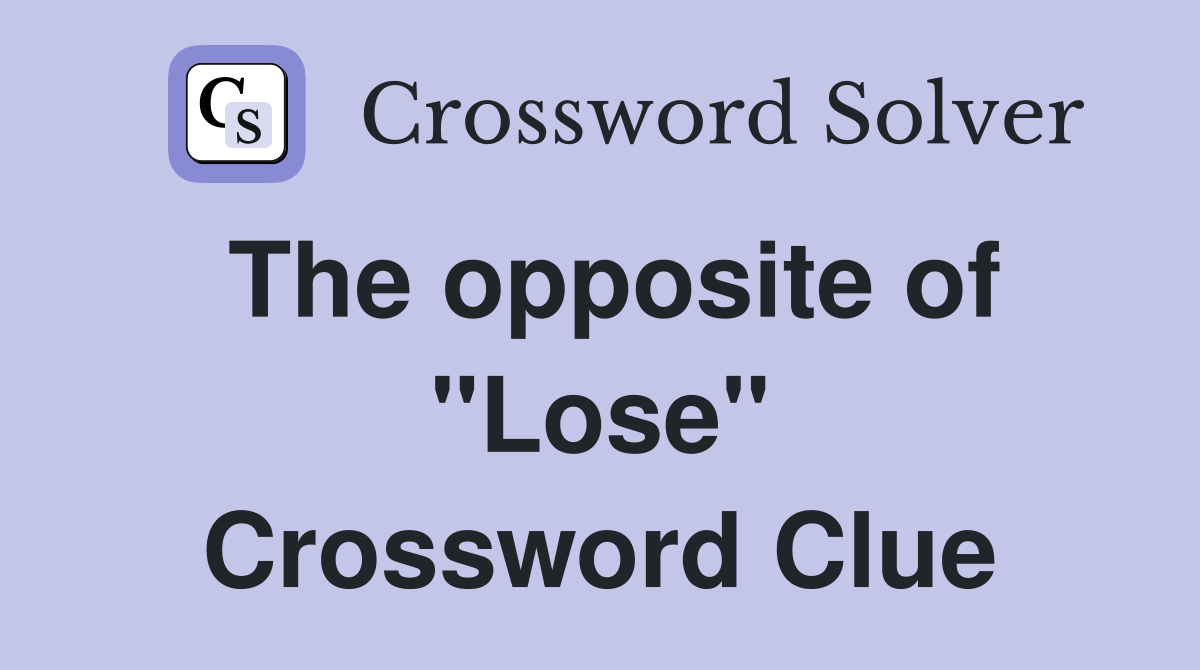 The opposite of "Lose" Crossword Clue