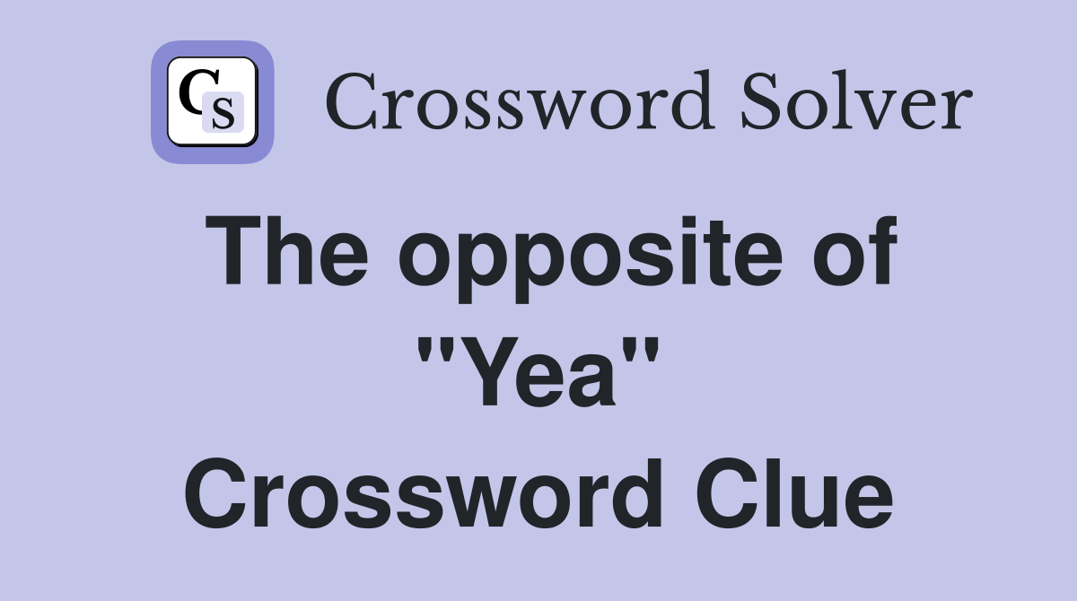 The opposite of "Yea" Crossword Clue
