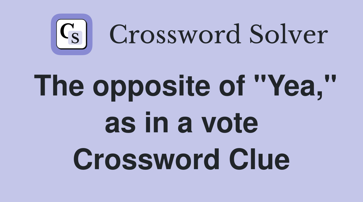 The opposite of "Yea," as in a vote Crossword Clue