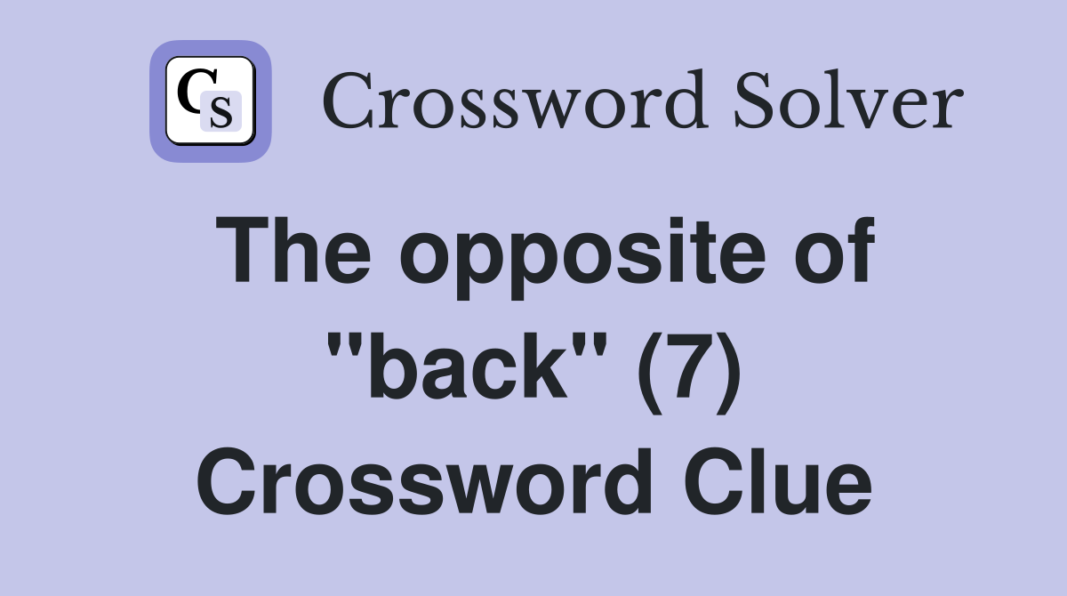 The opposite of "back" (7) Crossword Clue