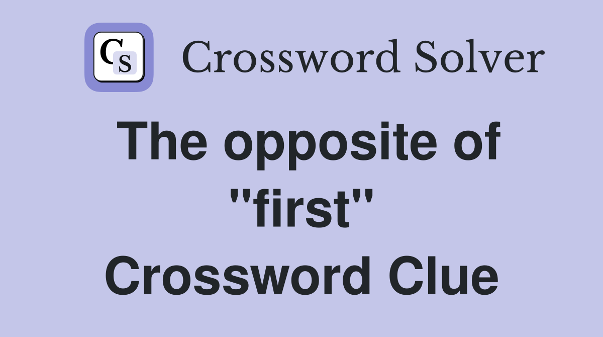 The opposite of "first" Crossword Clue