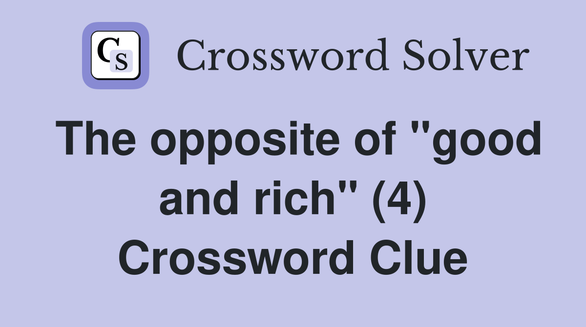 The opposite of "good and rich" (4) Crossword Clue