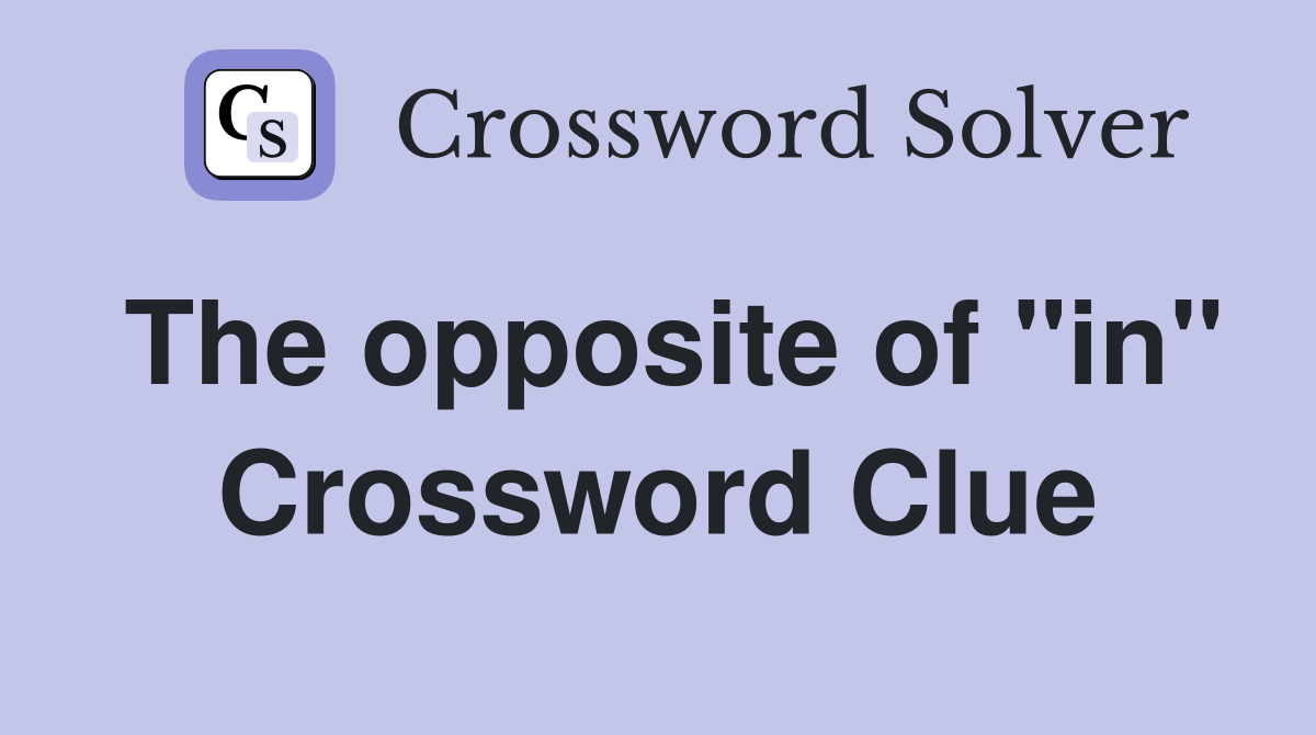 The opposite of "in" Crossword Clue