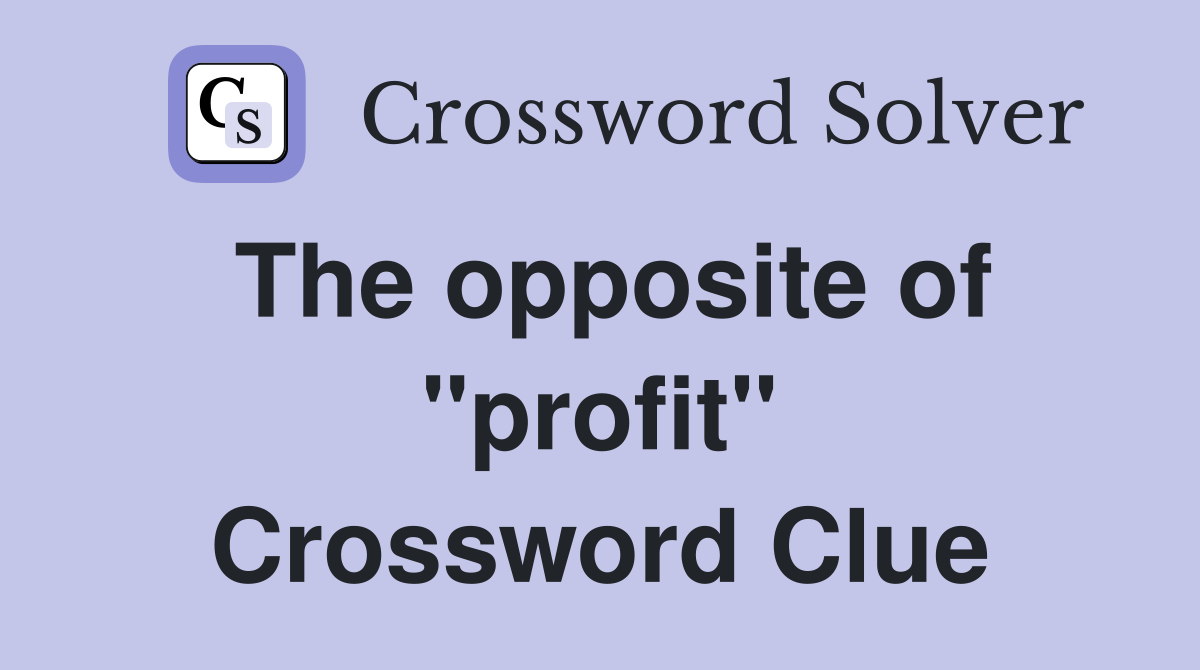 The opposite of "profit" Crossword Clue