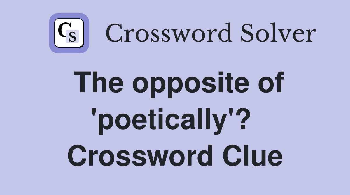 The opposite of 'poetically'?  Crossword Clue