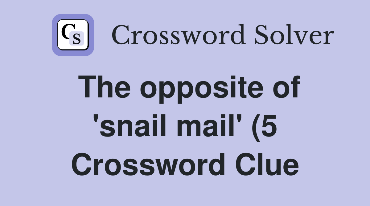 The opposite of #39 snail mail #39 (5) Crossword Clue Answers Crossword The opposite of #39 snail mail #39 (5) Crossword Clue Answers Crossword