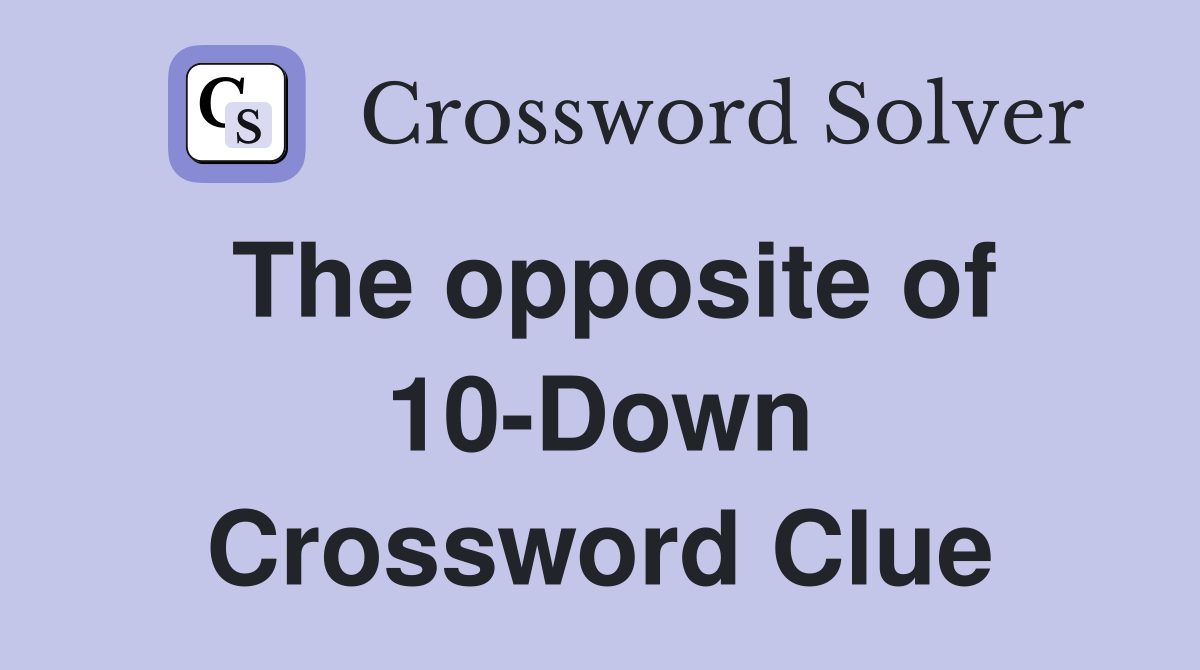 The opposite of 10-Down Crossword Clue