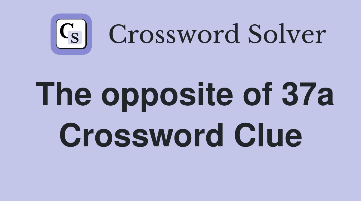 The opposite of 37a Crossword Clue