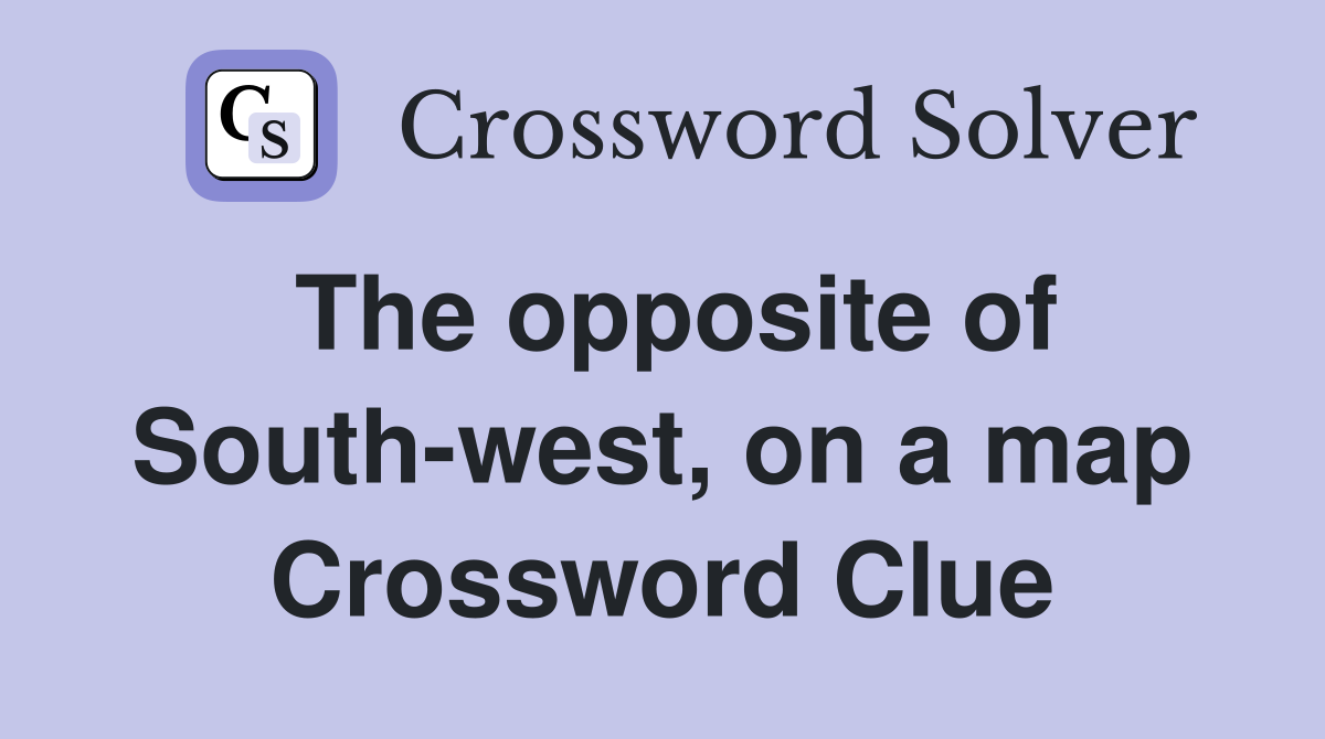The opposite of South-west, on a map Crossword Clue