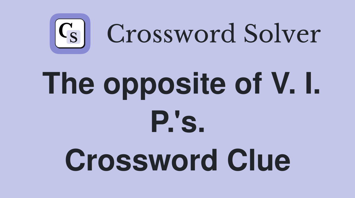 The opposite of V. I. P.'s. Crossword Clue