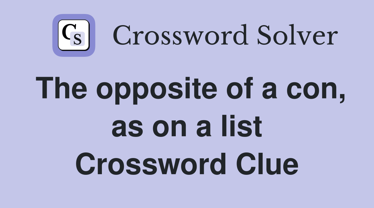 The opposite of a con, as on a list Crossword Clue