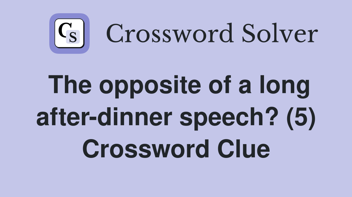 The opposite of a long after-dinner speech? (5) Crossword Clue