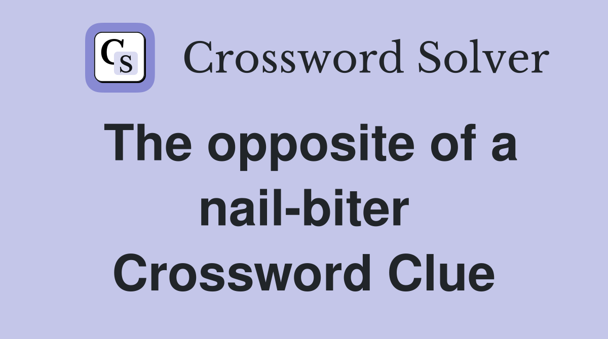The opposite of a nail-biter Crossword Clue