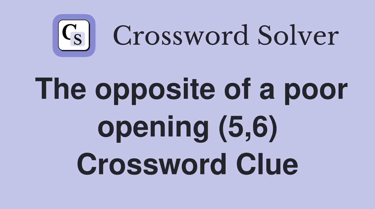 The opposite of a poor opening (5,6) Crossword Clue