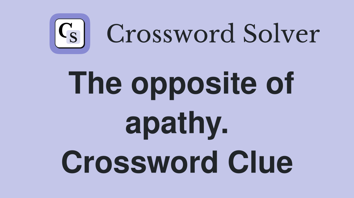 The opposite of apathy. Crossword Clue