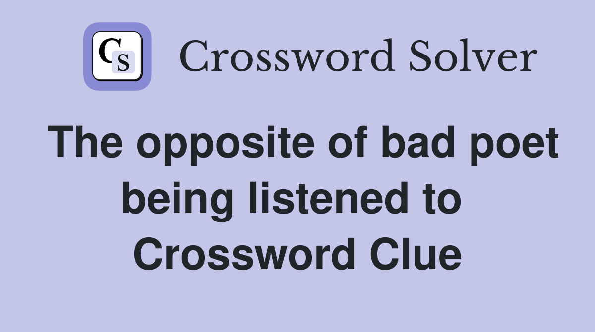The opposite of bad poet being listened to  Crossword Clue
