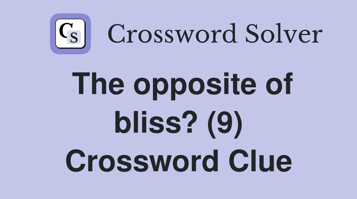 The opposite of bliss? (9) Crossword Clue
