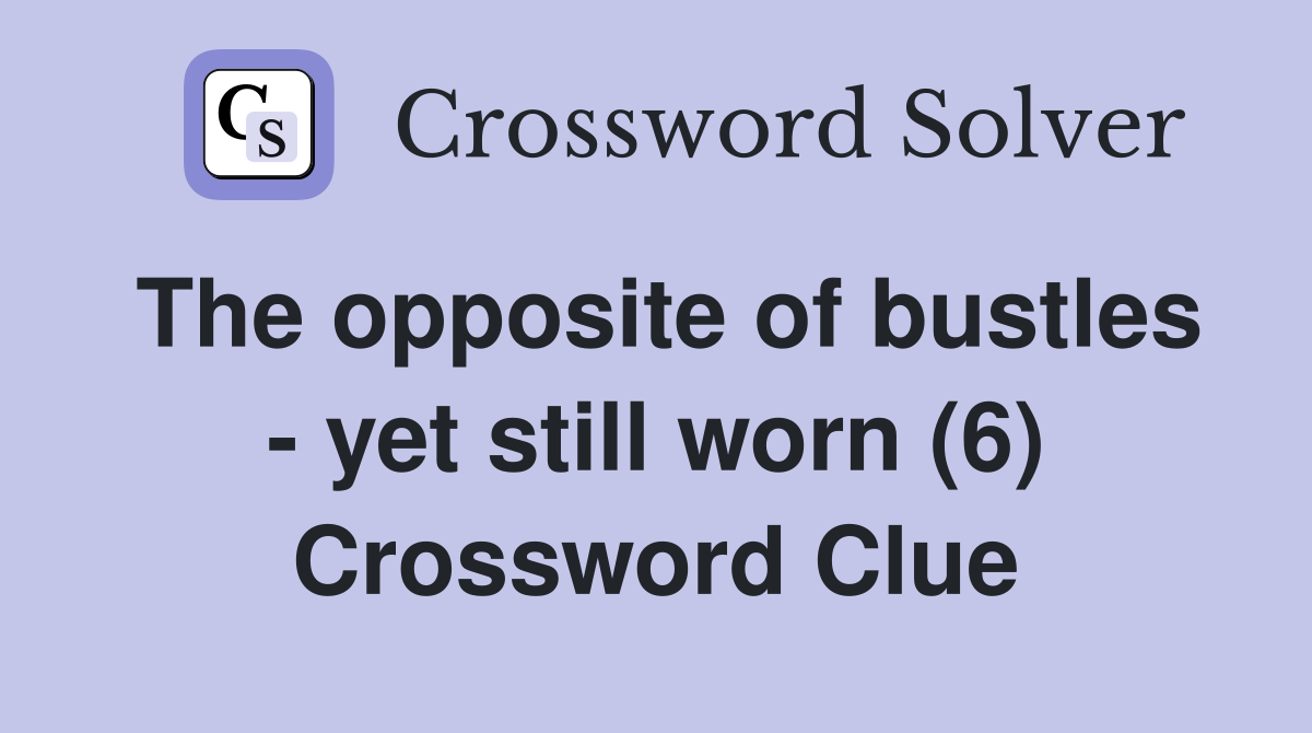 The opposite of bustles - yet still worn (6) Crossword Clue
