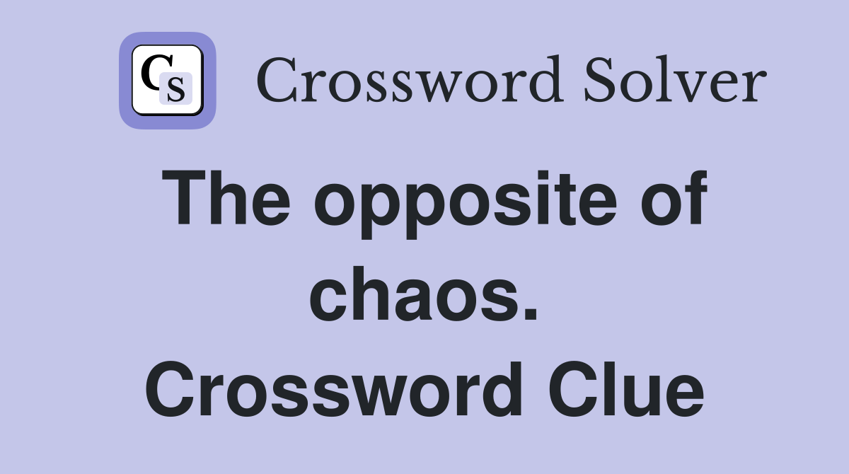 The opposite of chaos. Crossword Clue