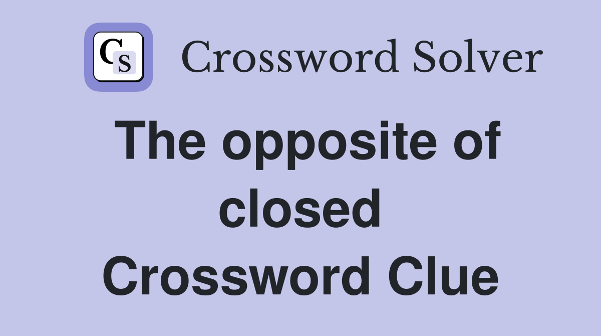 The opposite of closed Crossword Clue