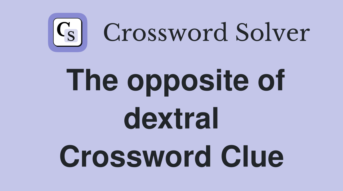 The opposite of dextral Crossword Clue