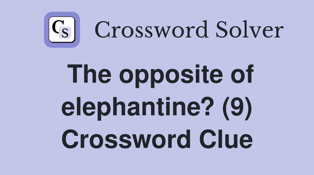 The opposite of elephantine? (9) Crossword Clue