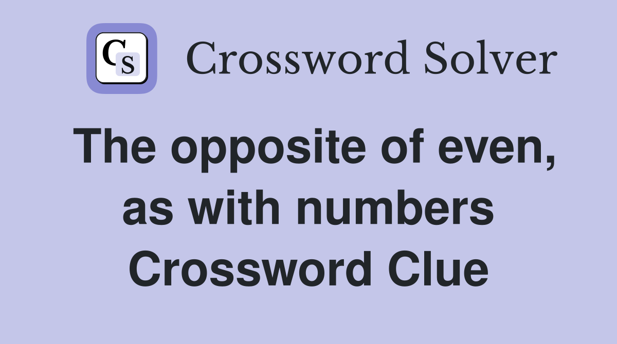 The opposite of even, as with numbers Crossword Clue