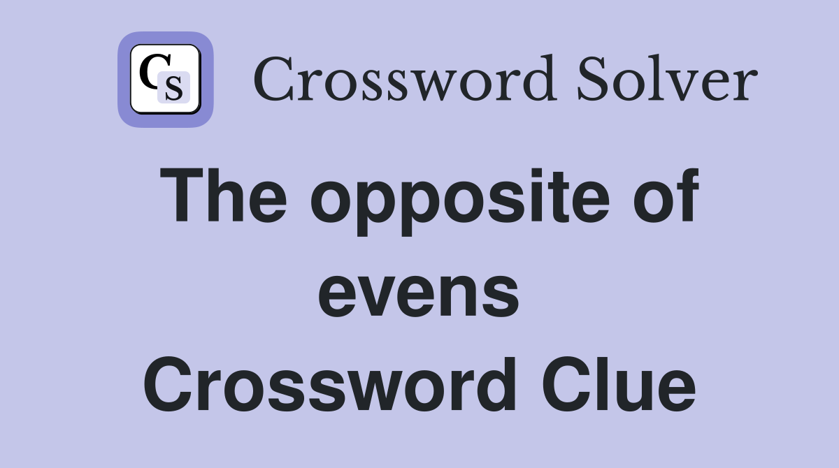 The opposite of evens Crossword Clue