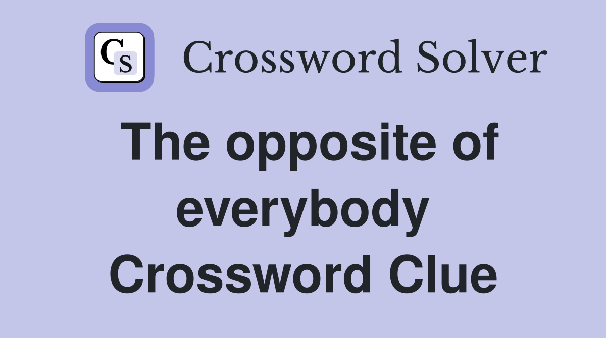 The opposite of everybody Crossword Clue