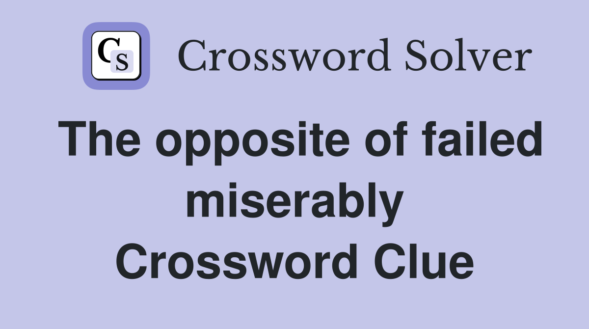 The opposite of failed miserably Crossword Clue