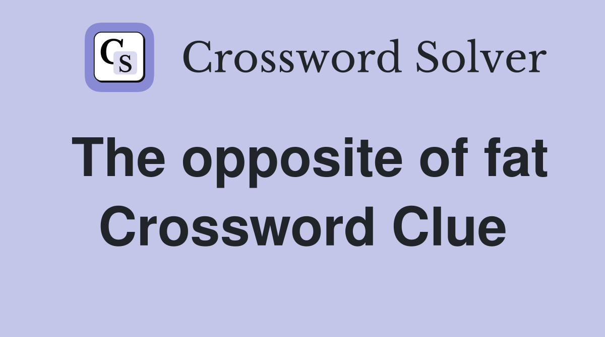 The opposite of fat Crossword Clue