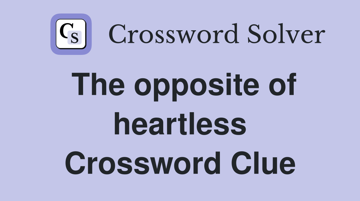 The opposite of heartless Crossword Clue