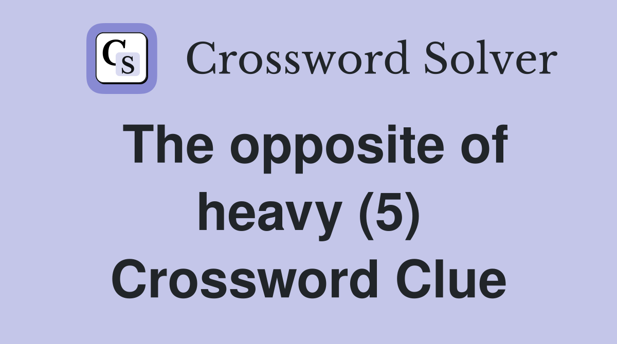 The opposite of heavy (5) Crossword Clue