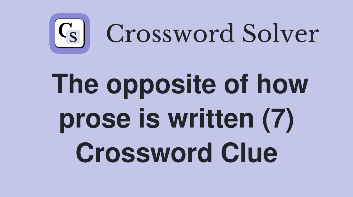 The opposite of how prose is written (7) Crossword Clue