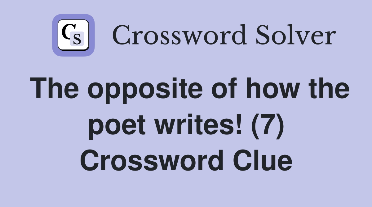 The opposite of how the poet writes! (7) Crossword Clue