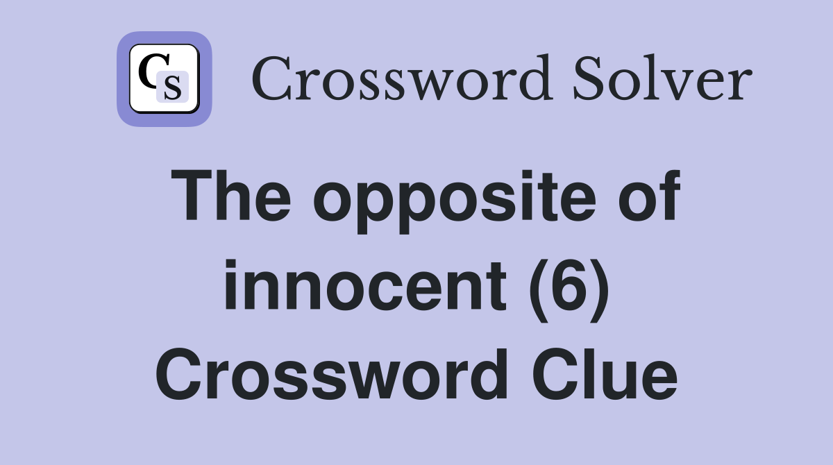 The opposite of innocent (6) Crossword Clue