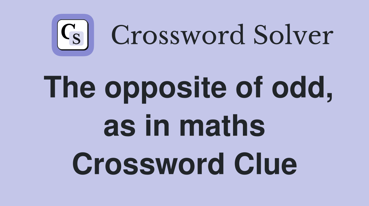 The opposite of odd, as in maths Crossword Clue