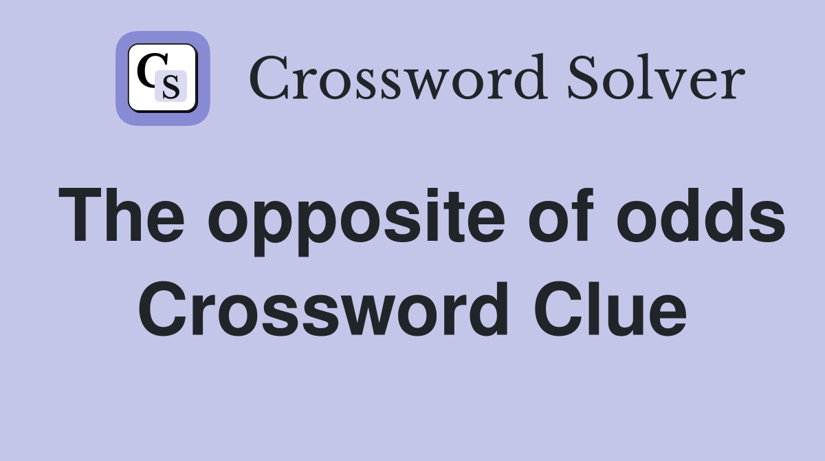 The opposite of odds Crossword Clue