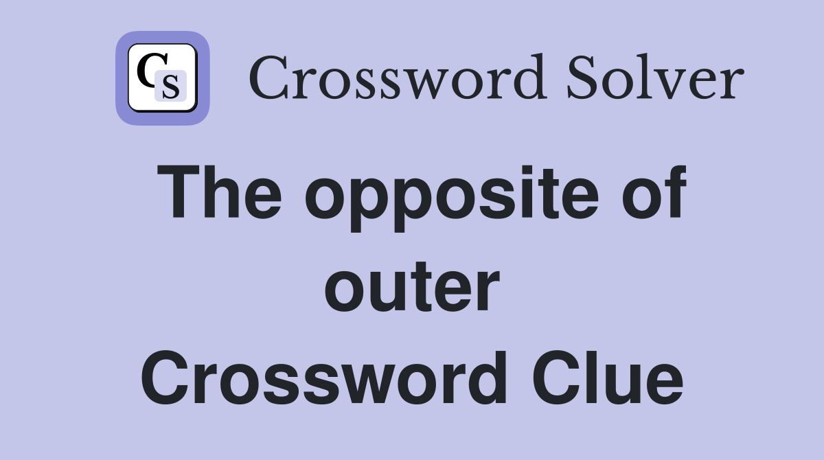 The opposite of outer Crossword Clue