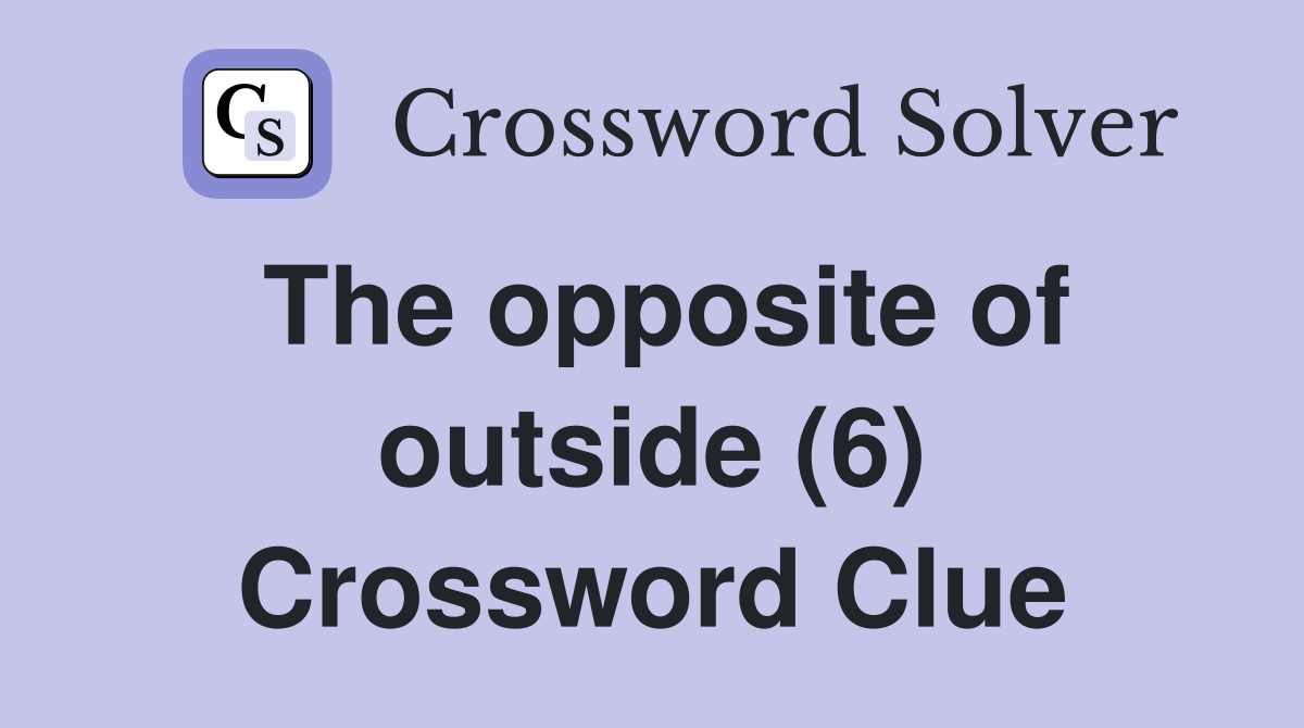 The opposite of outside (6) Crossword Clue