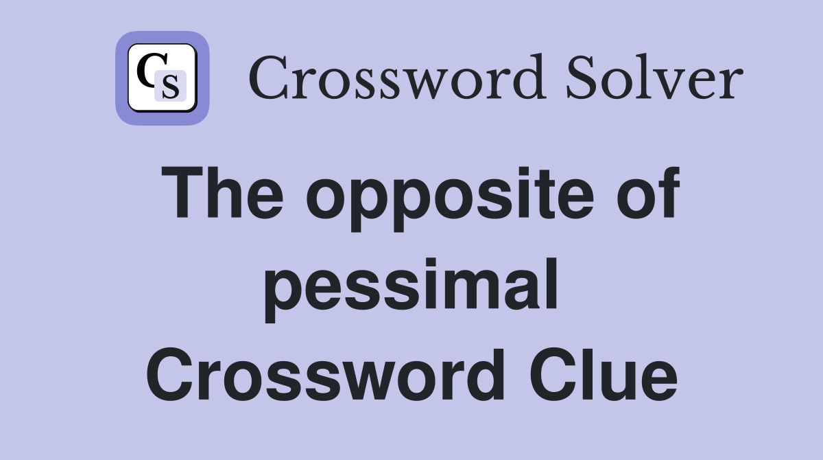 The opposite of pessimal Crossword Clue