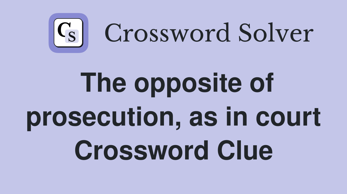The opposite of prosecution, as in court Crossword Clue