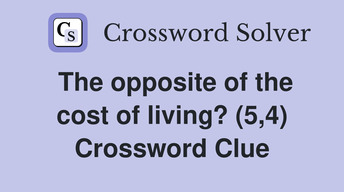The opposite of the cost of living? (5,4) Crossword Clue