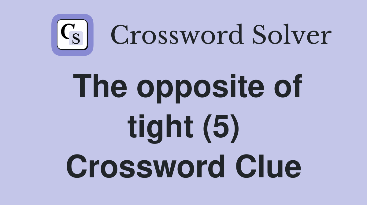 The opposite of tight (5) Crossword Clue